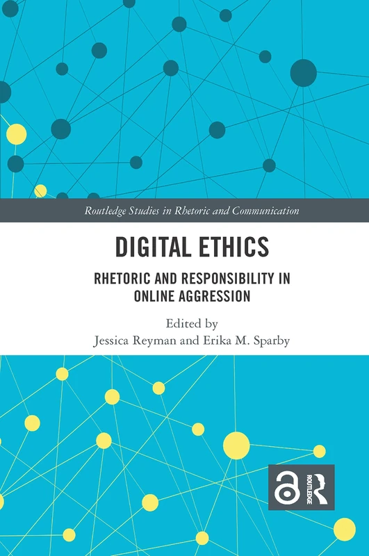 Digital Ethics: Rhetoric and Responsibility in Online Aggression (Routledge Studies in Rhetoric and Communication)