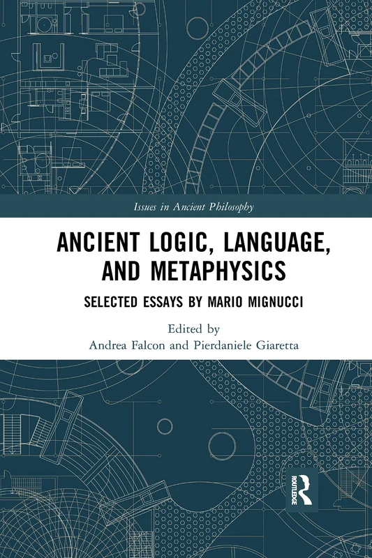 Ancient Logic, Language, and Metaphysics: Selected Essays by Mario Mignucci (Issues in Ancient Philosophy)
