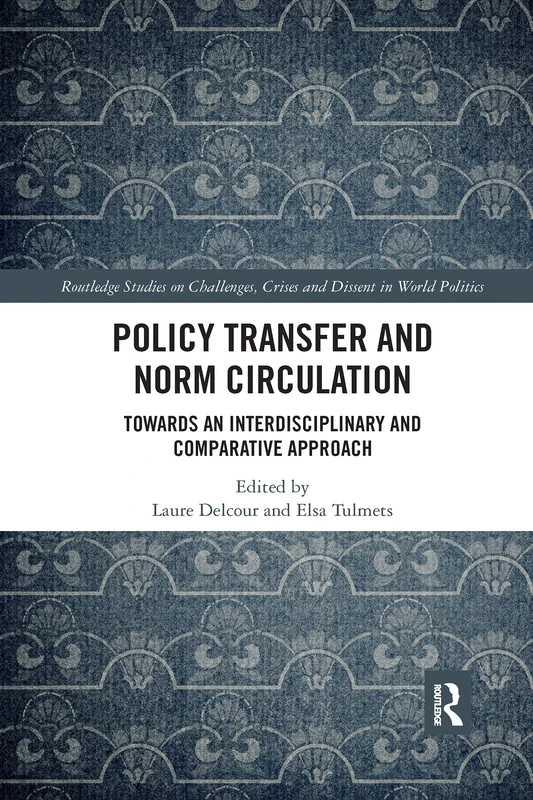 Policy Transfer and Norm Circulation: Towards an Interdisciplinary and Comparative Approach (Routledge Series on Challenges, Crises and Civilizations in World Politics)