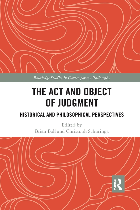 The Act and Object of Judgment: Historical and Philosophical Perspectives (Routledge Studies in Contemporary Philosophy)