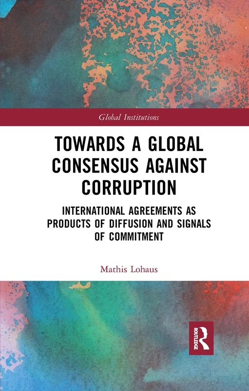Towards a Global Consensus Against Corruption: International Agreements as Products of Diffusion and Signals of Commitment (Global Institutions) - Image 1