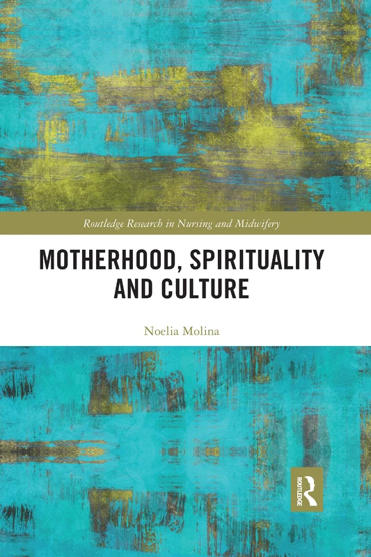 Motherhood, Spirituality and Culture (Routledge Research in Nursing and Midwifery)