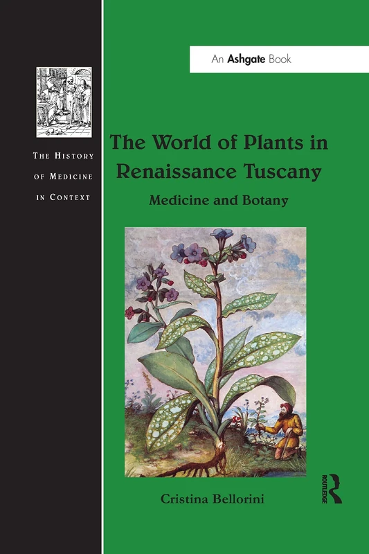 The World of Plants in Renaissance Tuscany: Medicine and Botany (The History of Medicine in Context)