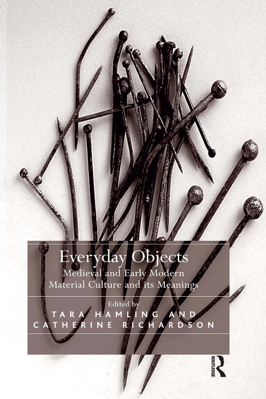 Everyday Objects: Medieval and Early Modern Material Culture and its Meanings