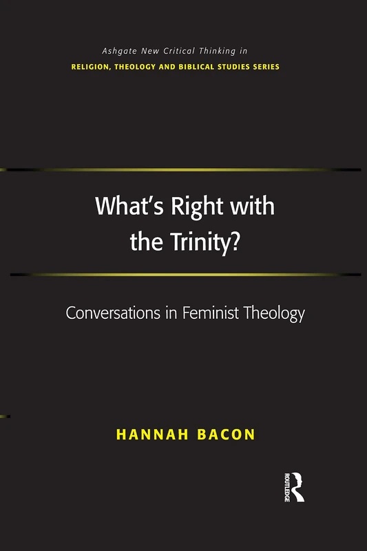 What's Right with the Trinity?: Conversations in Feminist Theology (Routledge New Critical Thinking in Religion, Theology and Biblical Studies)