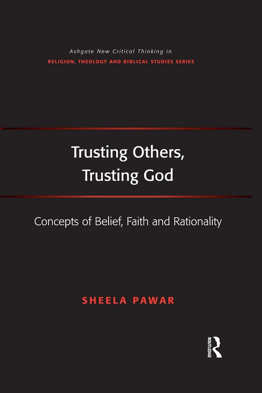 Trusting Others, Trusting God: Concepts of Belief, Faith and Rationality (Routledge New Critical Thinking in Religion, Theology and Biblical Studies)