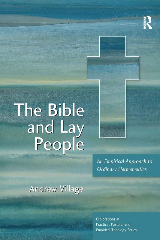 The Bible and Lay People: An Empirical Approach to Ordinary Hermeneutics (Explorations in Practical, Pastoral and Empirical Theology)