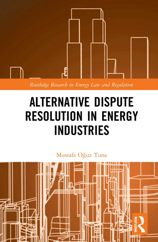 Alternative Dispute Resolution in Energy Industries (Routledge Research in Energy Law and Regulation) - Image 1