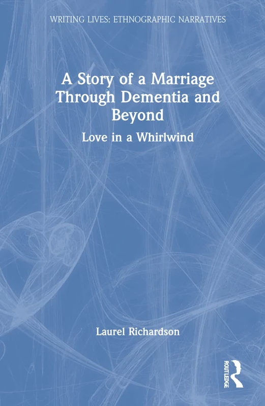 A Story of a Marriage Through Dementia and Beyond: Love in a Whirlwind (Writing Lives: Ethnographic Narratives) - Image 1