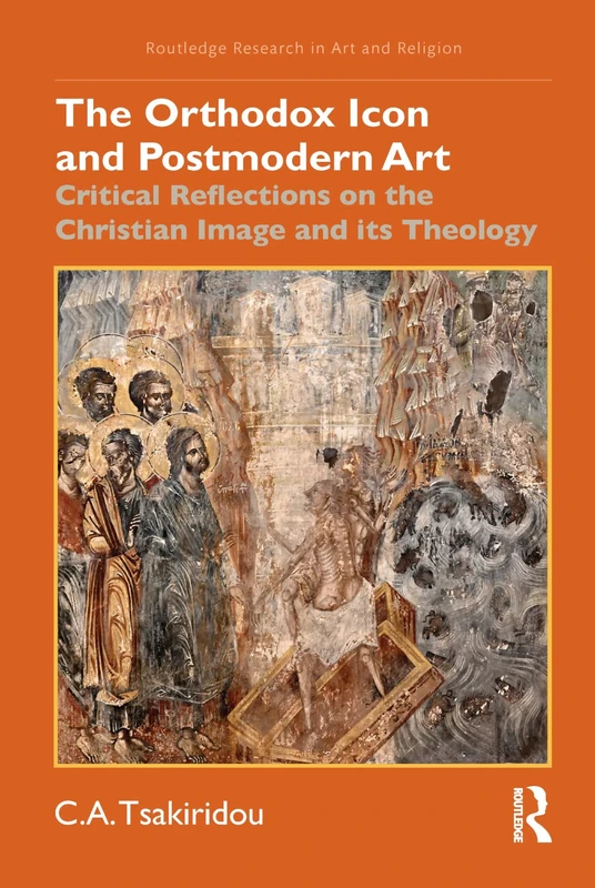 The Orthodox Icon and Postmodern Art: Critical Reflections on the Christian Image and its Theology (Routledge Research in Art and Religion)