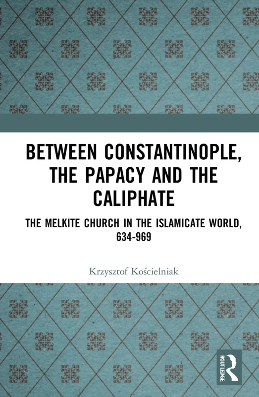Between Constantinople, the Papacy, and the Caliphate: The Melkite Church in the Islamicate World, 634-969