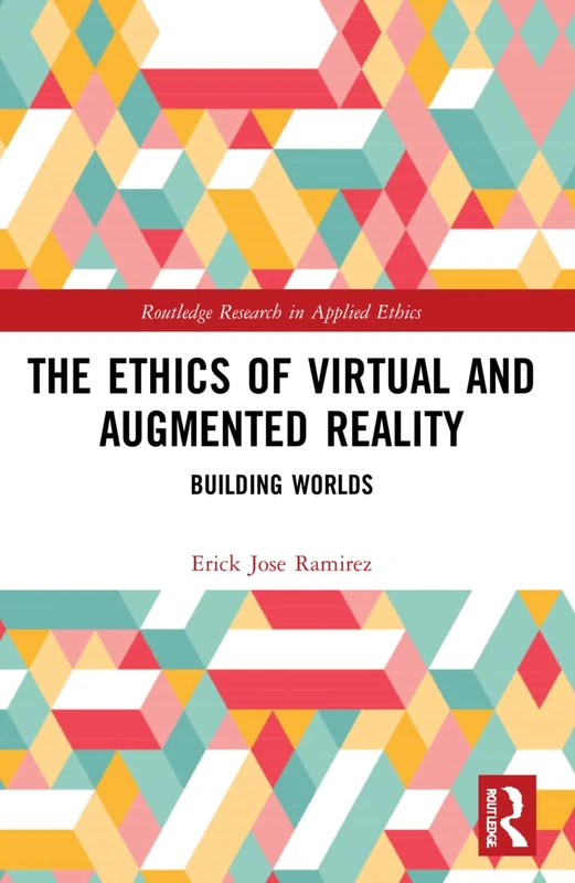 The Ethics of Virtual and Augmented Reality: Building Worlds (Routledge Research in Applied Ethics) - Image 1
