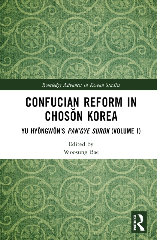 Confucian Reform in Chosŏn Korea: Yu Hyŏngwŏn's Pan’gye surok (Volume I): 1 (Routledge Advances in Korean Studies)
