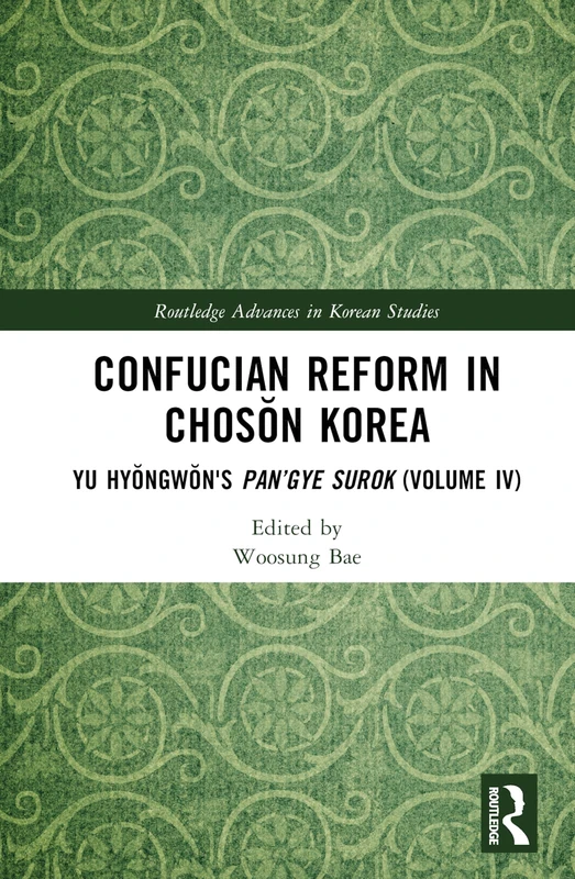 Confucian Reform in Choson Korea: Yu Hyŏngwŏn's Pan’gye surok (Volume IV) (Routledge Advances in Korean Studies)
