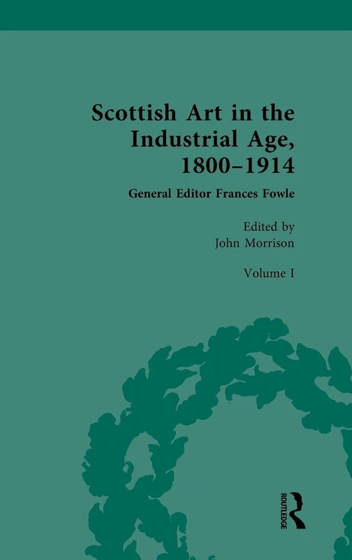 Scottish Art in the Industrial Age, 1800-1914: Volume I: Painting, Travel and National Identity c.1800-1860