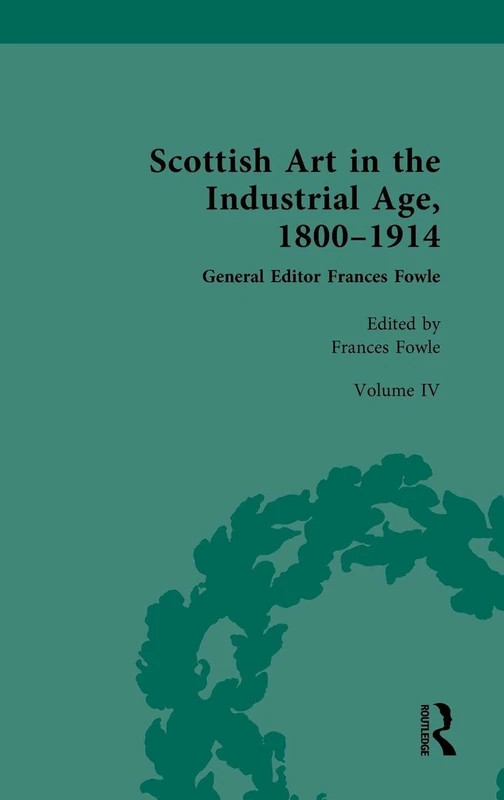Scottish Art in the Industrial Age, 1800-1914: Volume IV: Collecting, Philanthropy and the Art Market c.1800-1914