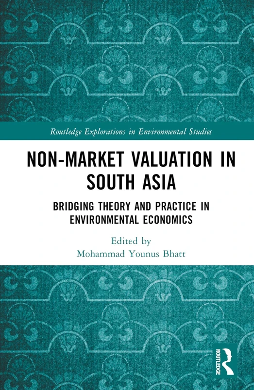 Non-Market Valuation in South Asia: Bridging Theory and Practice in Environmental Economics (Routledge Explorations in Environmental Studies)