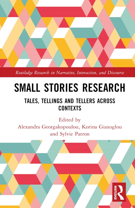 Small Stories Research: Tales, Tellings, and Tellers Across Contexts (Routledge Research in Narrative, Interaction, and Discourse)