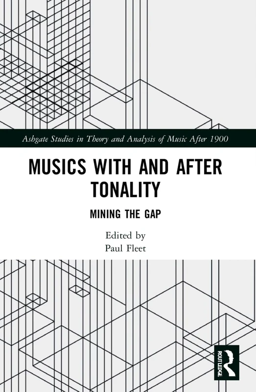 Musics with and after Tonality: Mining the Gap (Ashgate Studies in Theory and Analysis of Music After 1900)