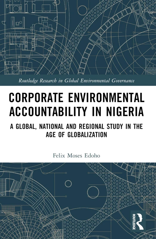 Corporate Environmental Accountability in Nigeria: A Global, National and Regional Study in the Age of Globalization (Routledge Research in Global Environmental Governance) - Image 1