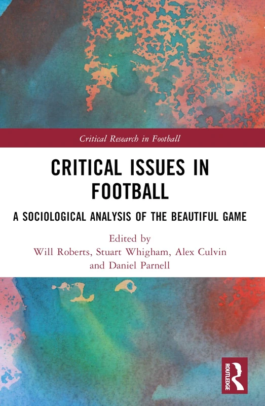 Critical Issues in Football: A Sociological Analysis of the Beautiful Game (Critical Research in Football)