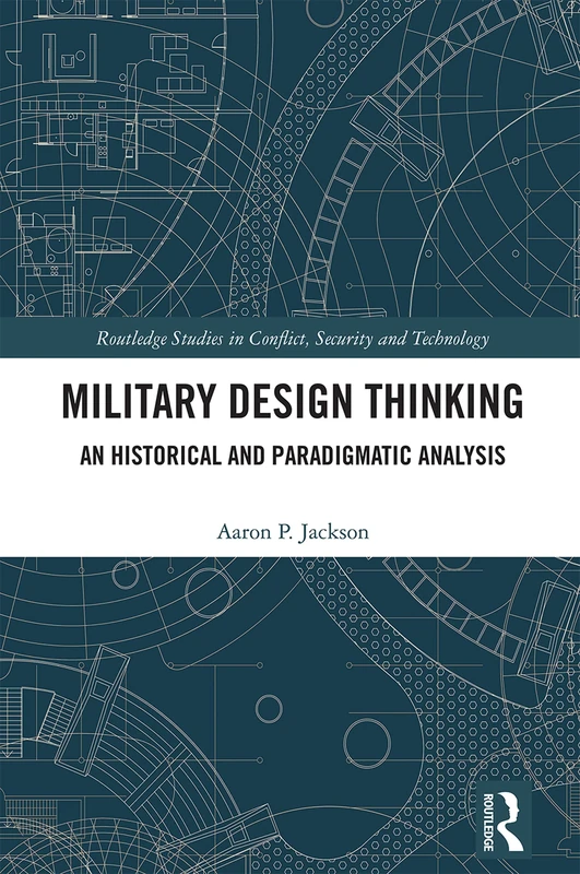 Military Design Thinking: An Historical and Paradigmatic Analysis (Routledge Studies in Conflict, Security and Technology)