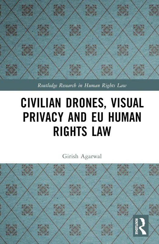Civilian Drones, Visual Privacy and EU Human Rights Law (Routledge Research in Human Rights Law)