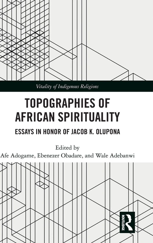 Topographies of African Spirituality: Essays in Honor of Jacob K. Olupona (Vitality of Indigenous Religions)