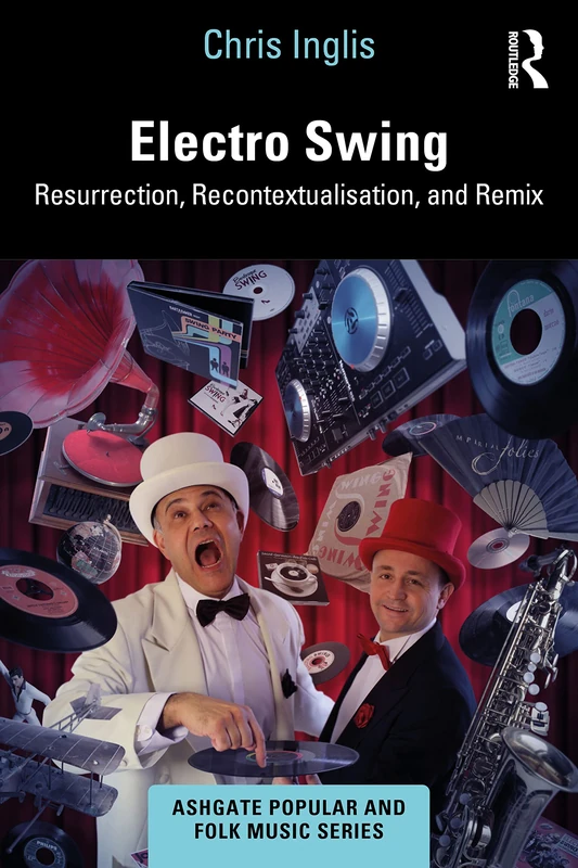 Electro Swing: Resurrection, Recontextualisation, and Remix (Ashgate Popular and Folk Music Series)