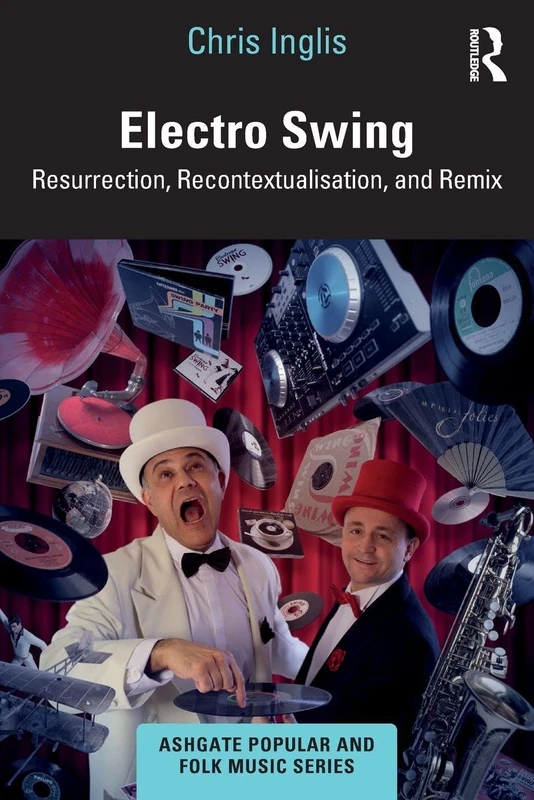 Electro Swing: Resurrection, Recontextualisation, and Remix (Ashgate Popular and Folk Music Series)