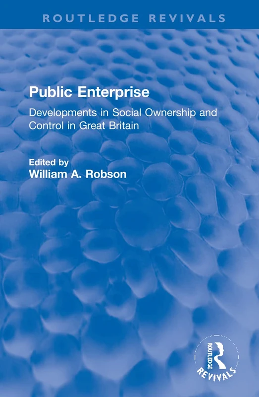 Public Enterprise: Developments in Social Ownership and Control in Great Britain (Routledge Revivals)