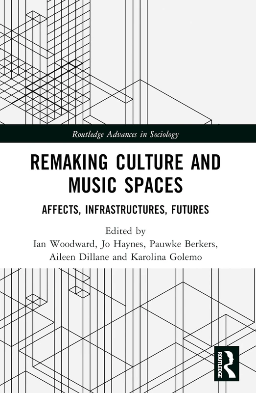 Remaking Culture and Music Spaces: Affects, Infrastructures, Futures (Routledge Advances in Sociology)
