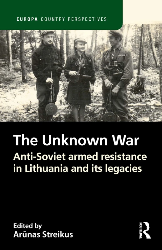 The Unknown War: Anti-Soviet armed resistance in Lithuania and its legacies (Europa Country Perspectives)