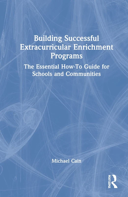 Building Successful Extracurricular Enrichment Programs: The Essential How-To Guide for Schools and Communities