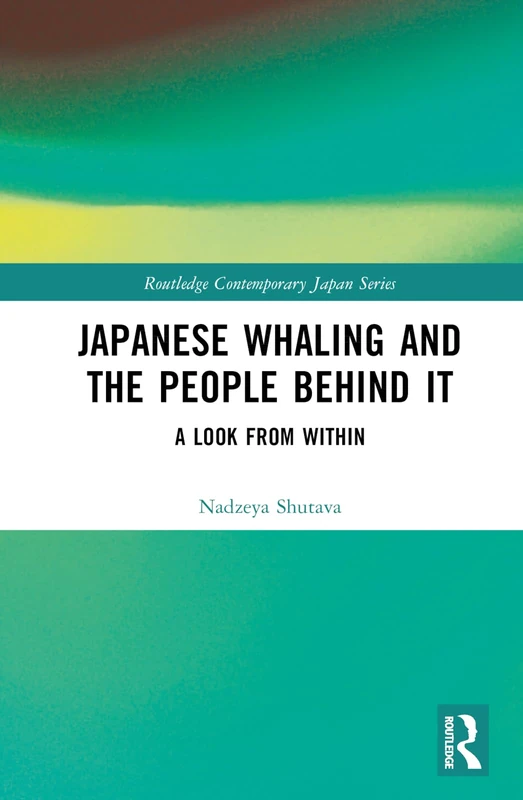 Japanese Whaling and the People Behind It: A Look from Within (Routledge Contemporary Japan Series)