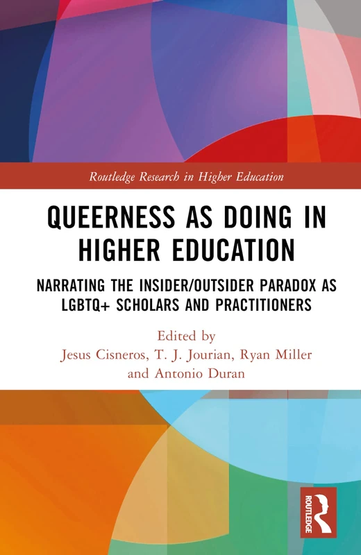 Queerness as Doing in Higher Education: Narrating the Insider/Outsider Paradox as LGBTQ+ Scholars and Practitioners (Routledge Research in Higher Education)