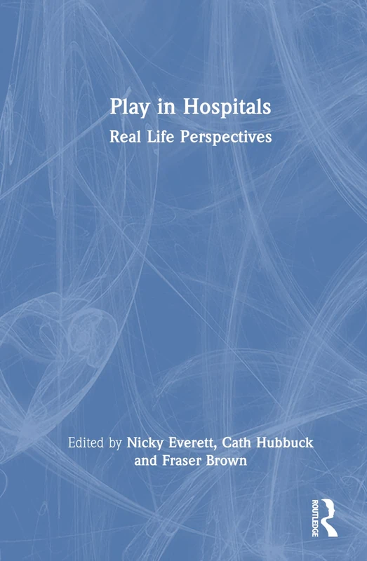 Routledge Play in Hospitals: Real Life Perspectives Book