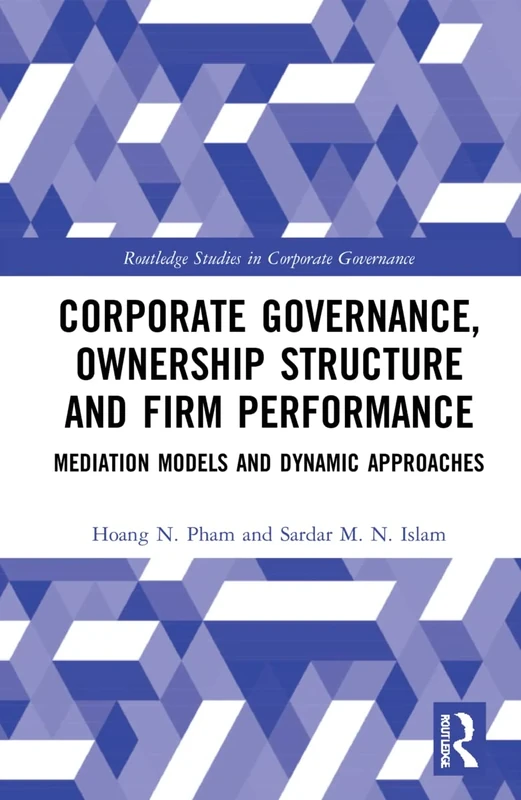 Corporate Governance, Ownership Structure and Firm Performance: Mediation Models and Dynamic Approaches (Routledge Studies in Corporate Governance)