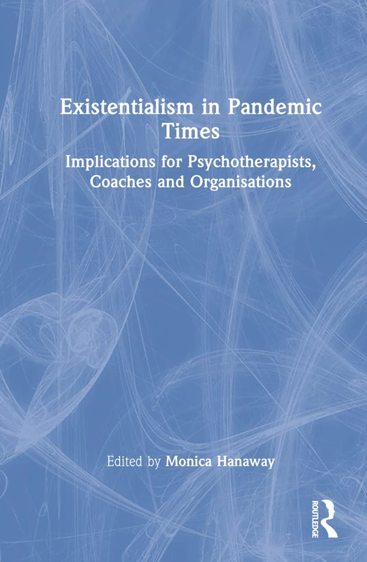 Existentialism in Pandemic Times: Implications for Psychotherapists, Coaches and Organisations