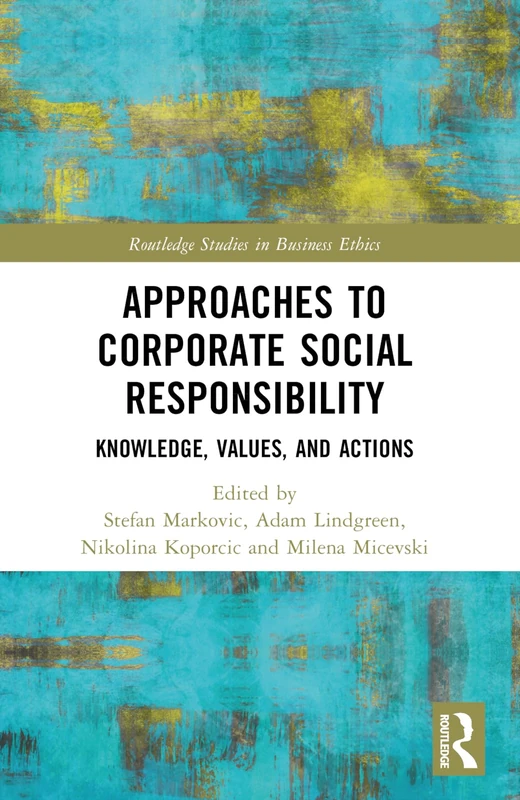 Approaches to Corporate Social Responsibility: Knowledge, Values, and Actions (Routledge Studies in Business Ethics)