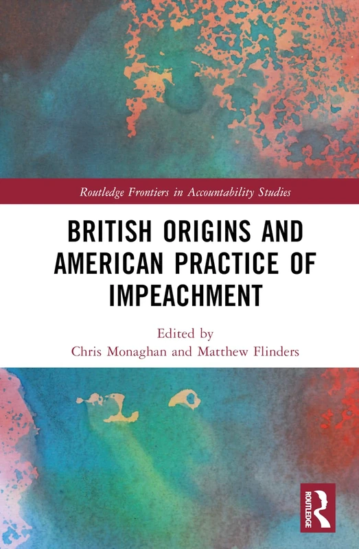 British Origins and American Practice of Impeachment (Routledge Frontiers in Accountability Studies)