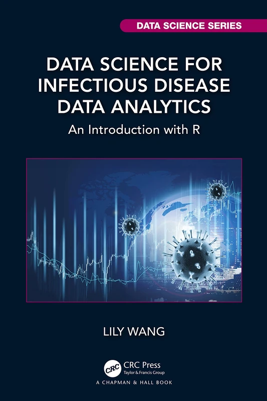 Data Science for Infectious Disease Data Analytics: An Introduction with R (Chapman & Hall/CRC Data Science Series)