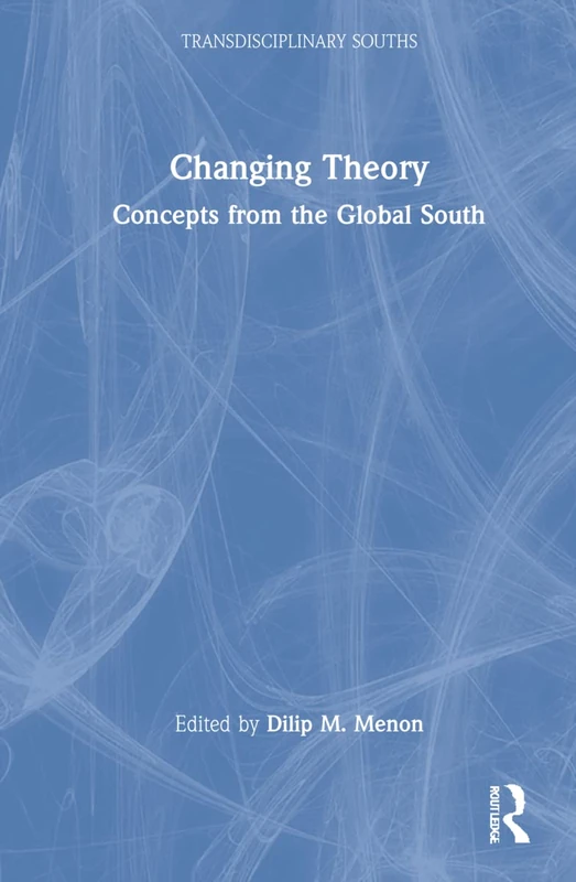 Changing Theory: Concepts from the Global South (Transdisciplinary Souths)