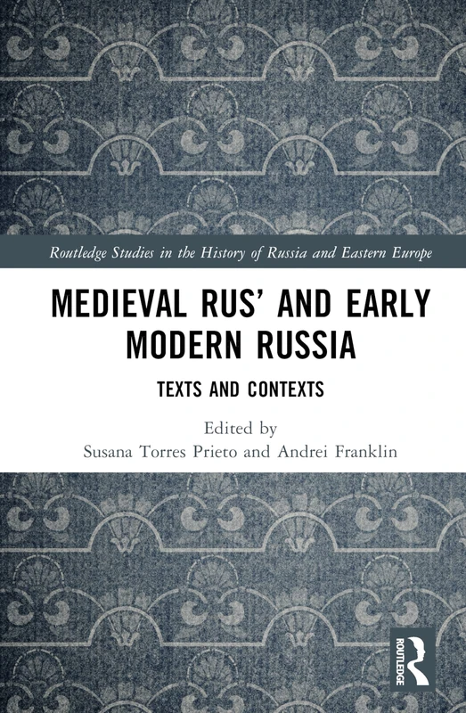 Medieval Rus’ and Early Modern Russia: Texts and Contexts (Routledge Studies in the History of Russia and Eastern Europe)