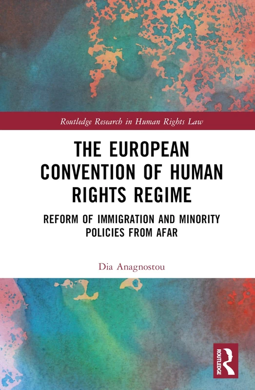 The European Convention of Human Rights Regime: Reform of Immigration and Minority Policies from Afar (Routledge Research in Human Rights Law)