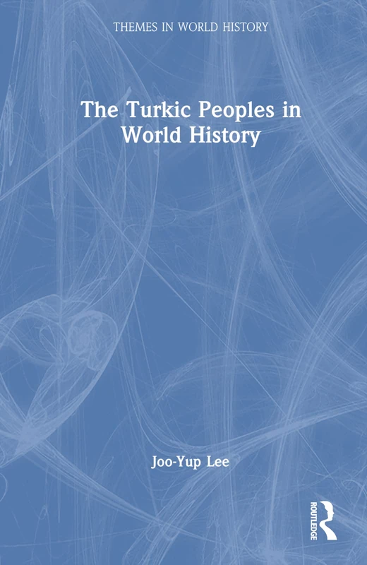 The Turkic Peoples in World History (Themes in World History)