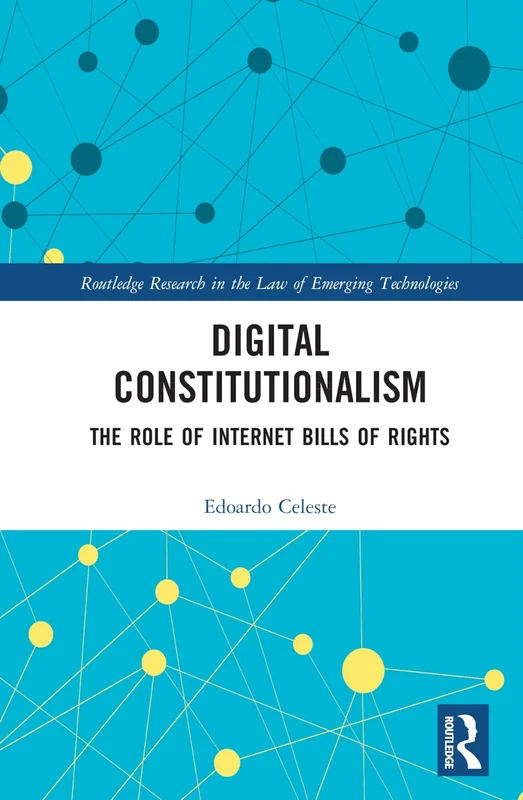 Digital Constitutionalism: The Role of Internet Bills of Rights (Routledge Research in the Law of Emerging Technologies)