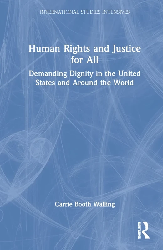 Human Rights and Justice for All: Demanding Dignity in the United States and Around the World (International Studies Intensives)