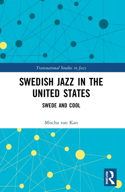 Swedish Jazz in the United States: Swede and Cool (Transnational Studies in Jazz)