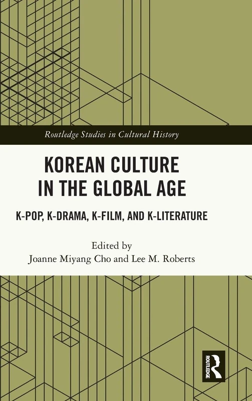 Korean Culture in the Global Age: K-Pop, K-Drama, K-Film, and K-Literature (Routledge Studies in Cultural History)